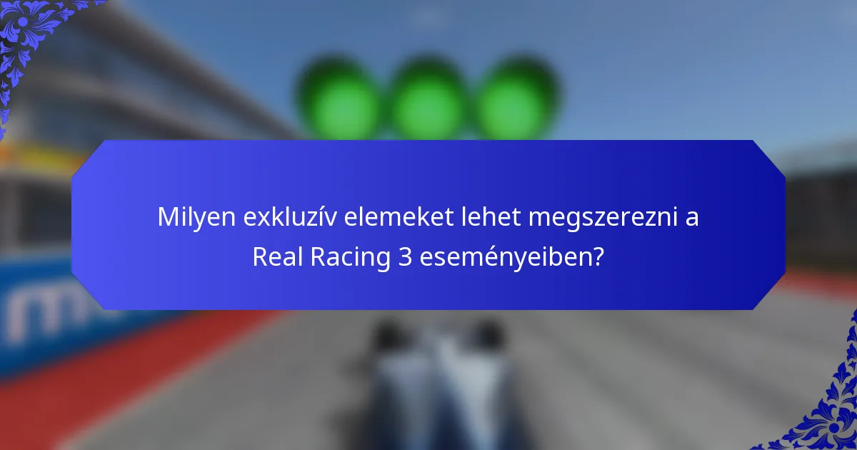 Milyen exkluzív elemeket lehet megszerezni a Real Racing 3 eseményeiben?