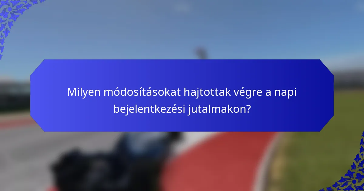 Milyen módosításokat hajtottak végre a napi bejelentkezési jutalmakon?