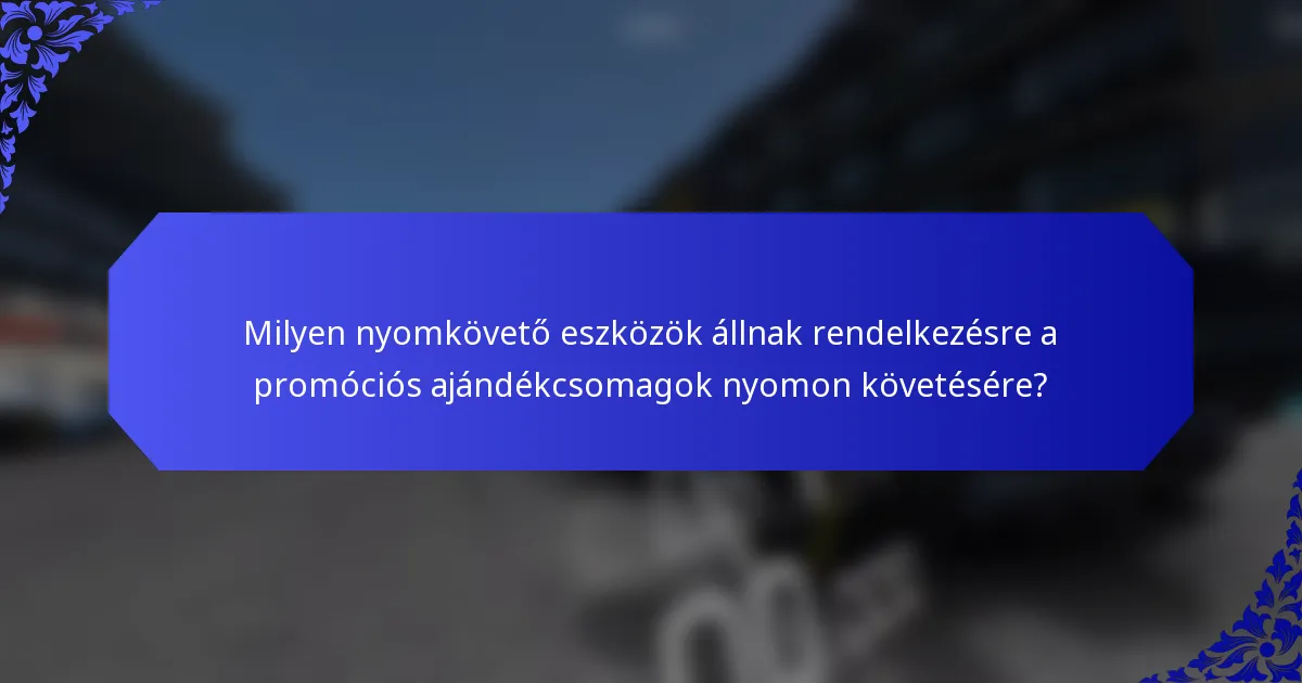 Milyen nyomkövető eszközök állnak rendelkezésre a promóciós ajándékcsomagok nyomon követésére?