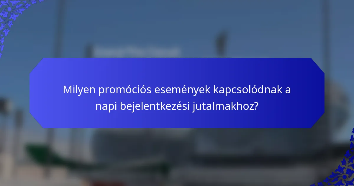 Milyen promóciós események kapcsolódnak a napi bejelentkezési jutalmakhoz?