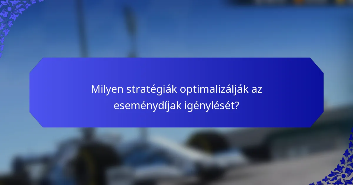 Milyen stratégiák optimalizálják az eseménydíjak igénylését?