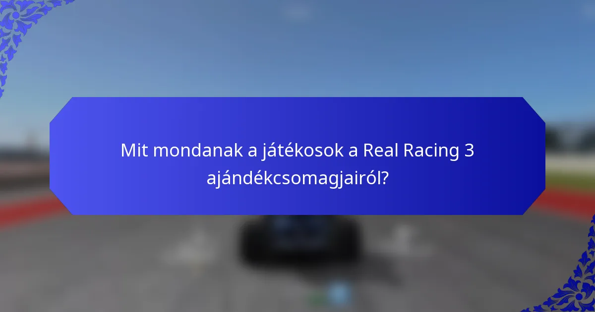 Mit mondanak a játékosok a Real Racing 3 ajándékcsomagjairól?